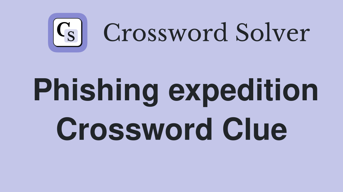 Phishing expedition Crossword Clue