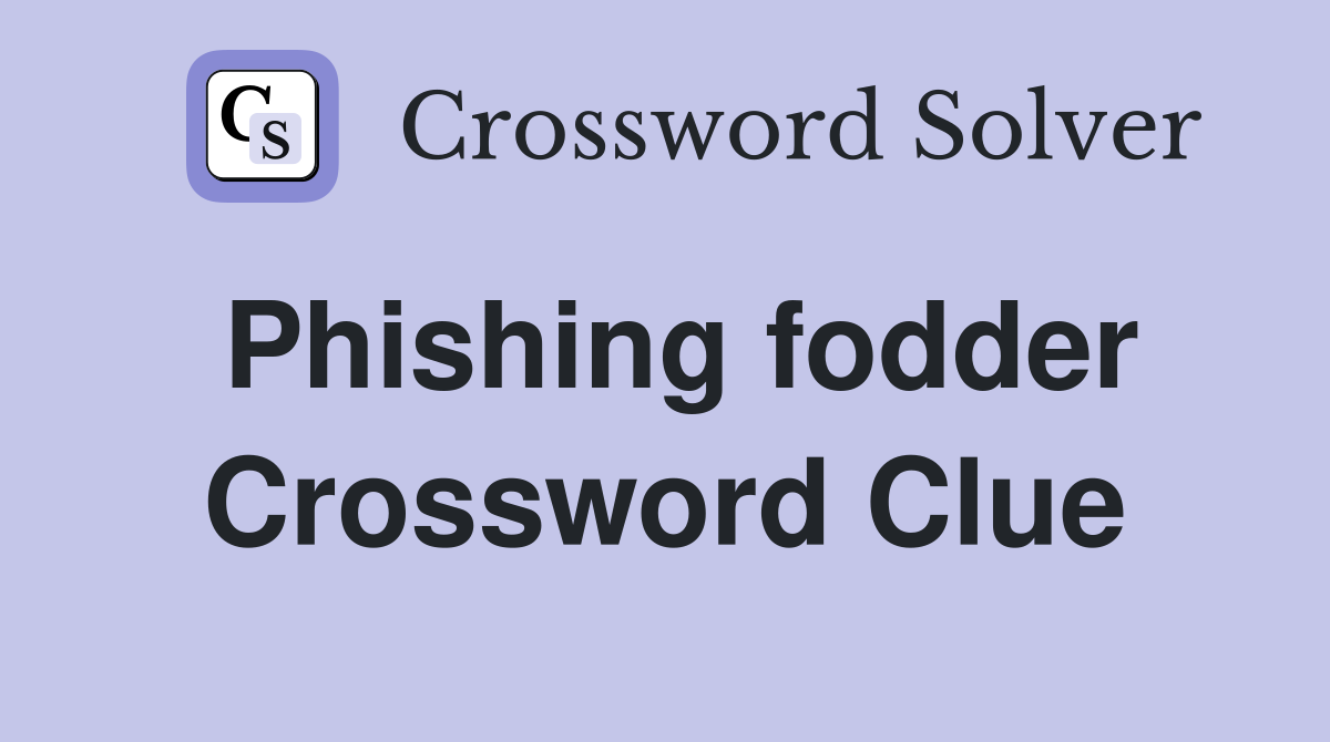 Phishing fodder Crossword Clue