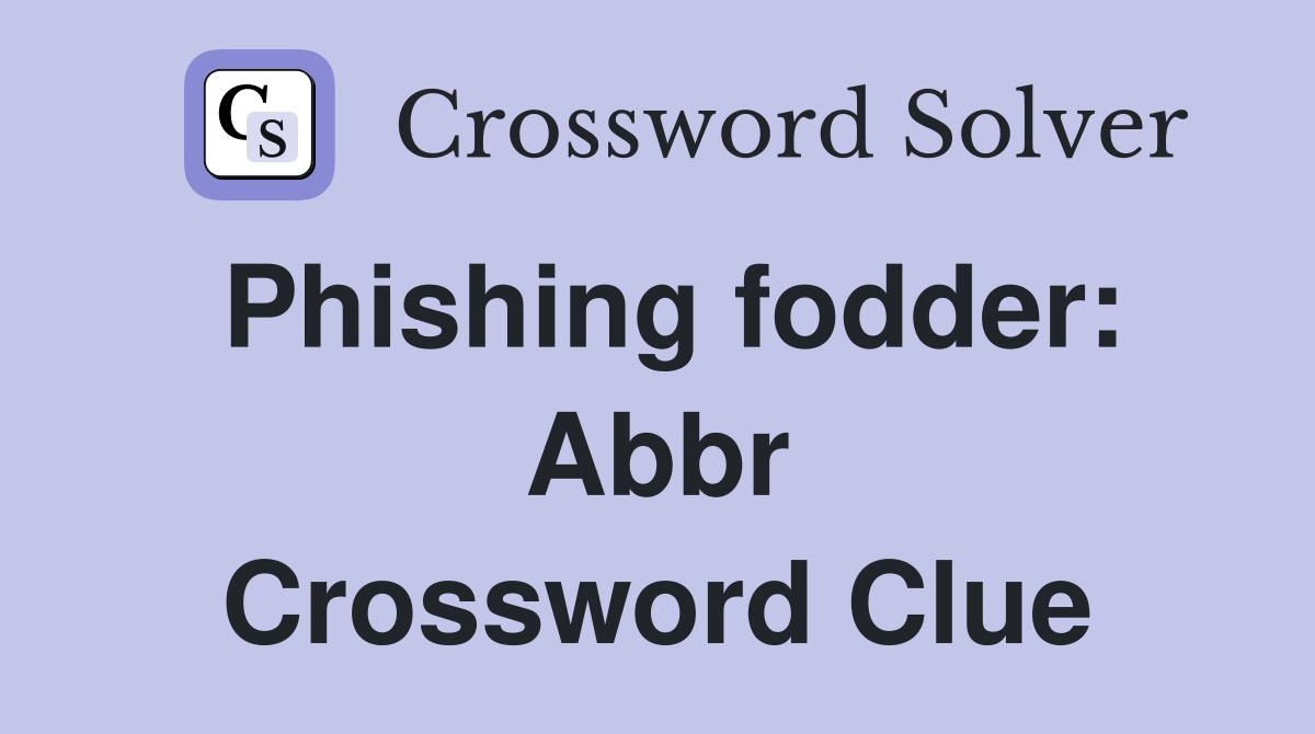 Phishing fodder: Abbr Crossword Clue