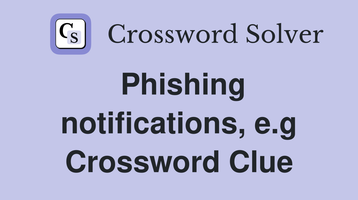 Phishing notifications, e.g Crossword Clue