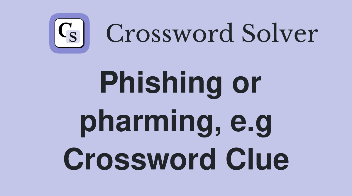 Phishing or pharming, e.g Crossword Clue