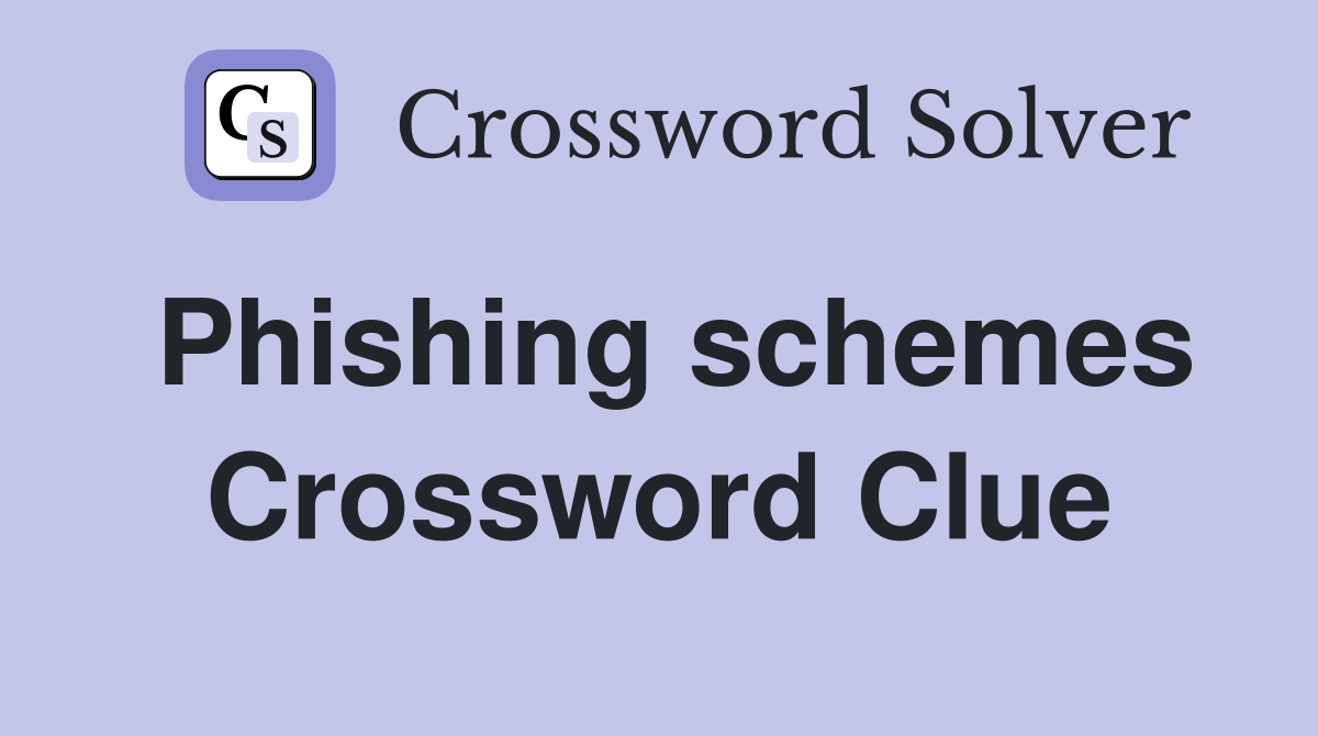 Phishing schemes Crossword Clue