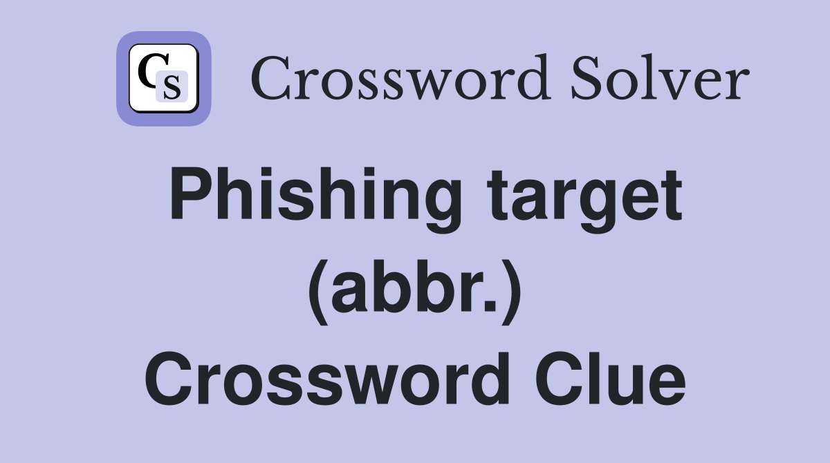 Phishing target (abbr.) Crossword Clue
