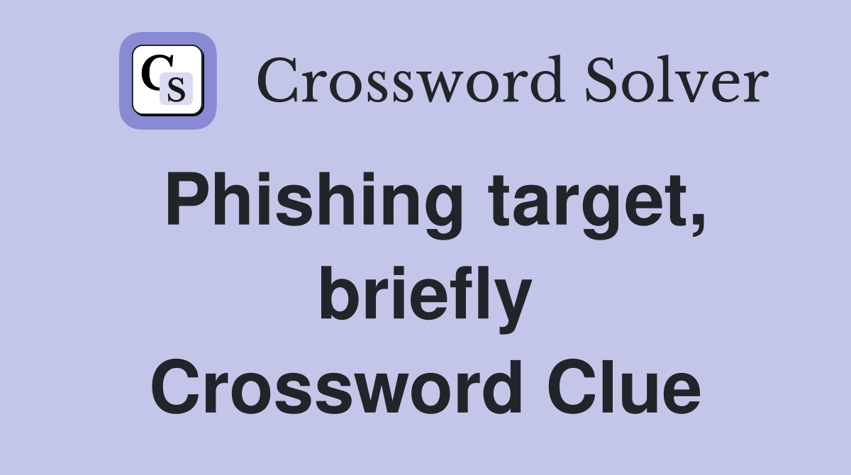Phishing target, briefly Crossword Clue