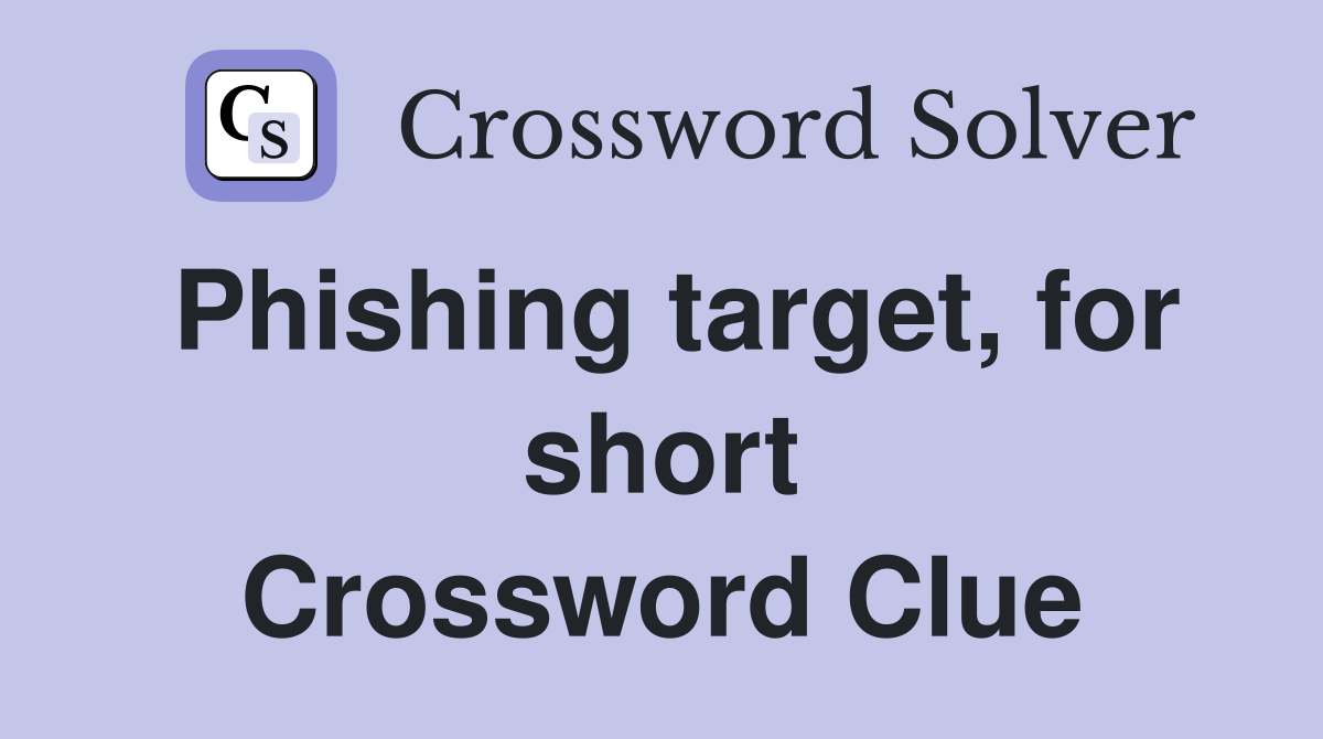 Phishing target, for short Crossword Clue