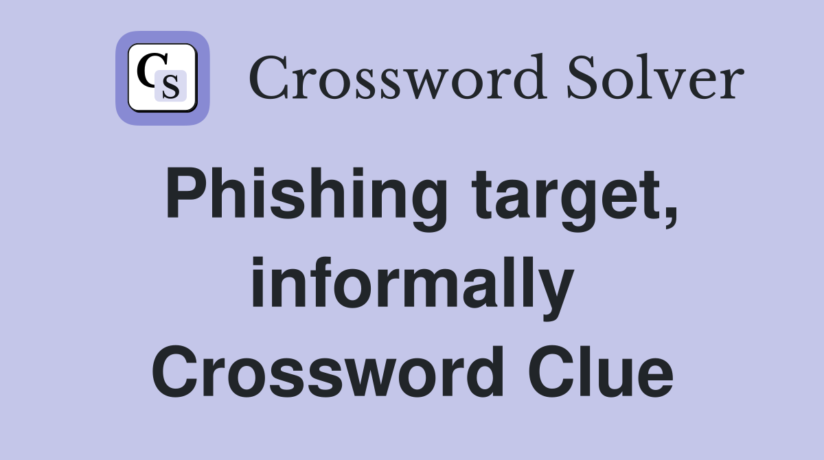 Phishing target, informally Crossword Clue