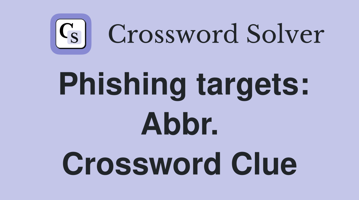 Phishing targets: Abbr. Crossword Clue