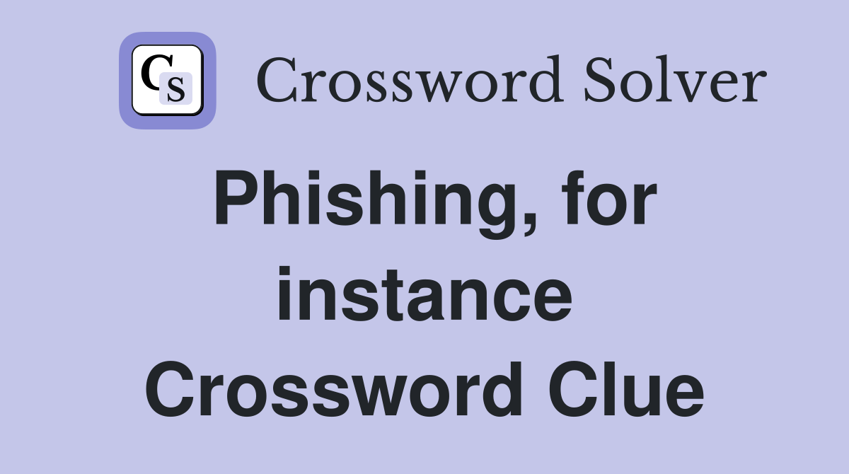 Phishing, for instance Crossword Clue