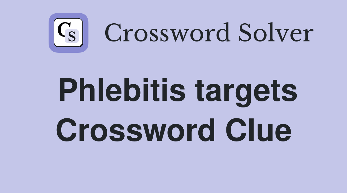 Phlebitis targets Crossword Clue