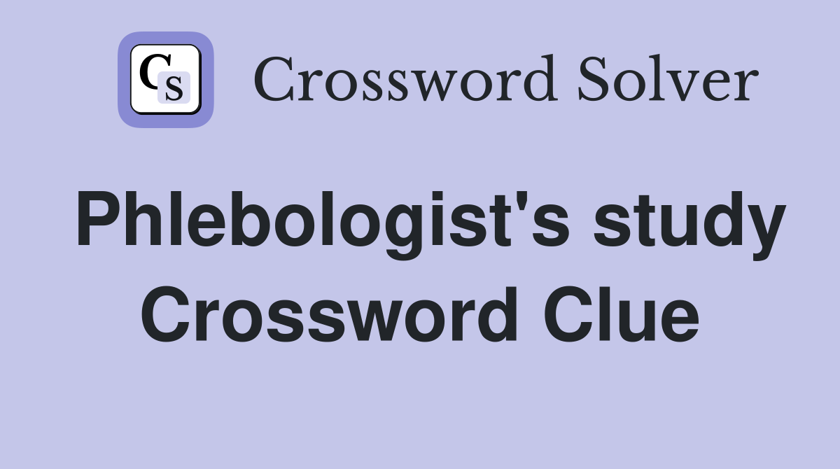 Phlebologist's study Crossword Clue