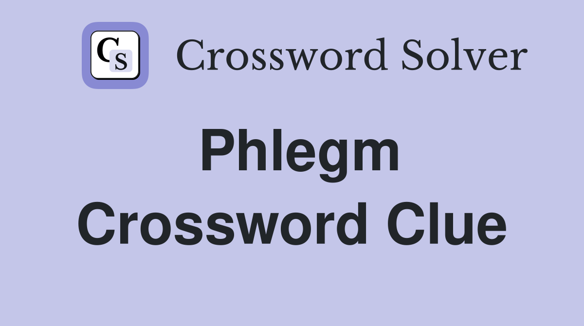 Phlegm Crossword Clue