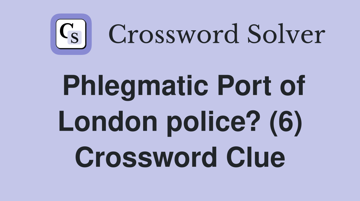 Phlegmatic Port of London police? (6) Crossword Clue