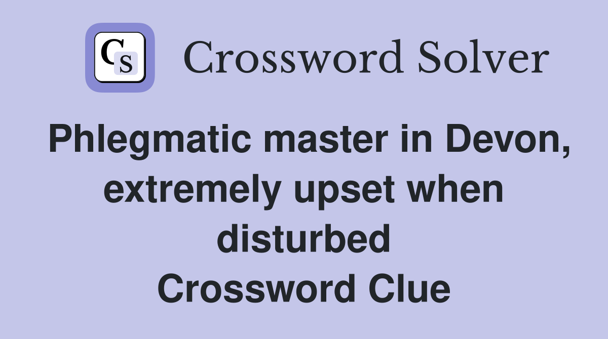 Phlegmatic master in Devon, extremely upset when disturbed Crossword Clue