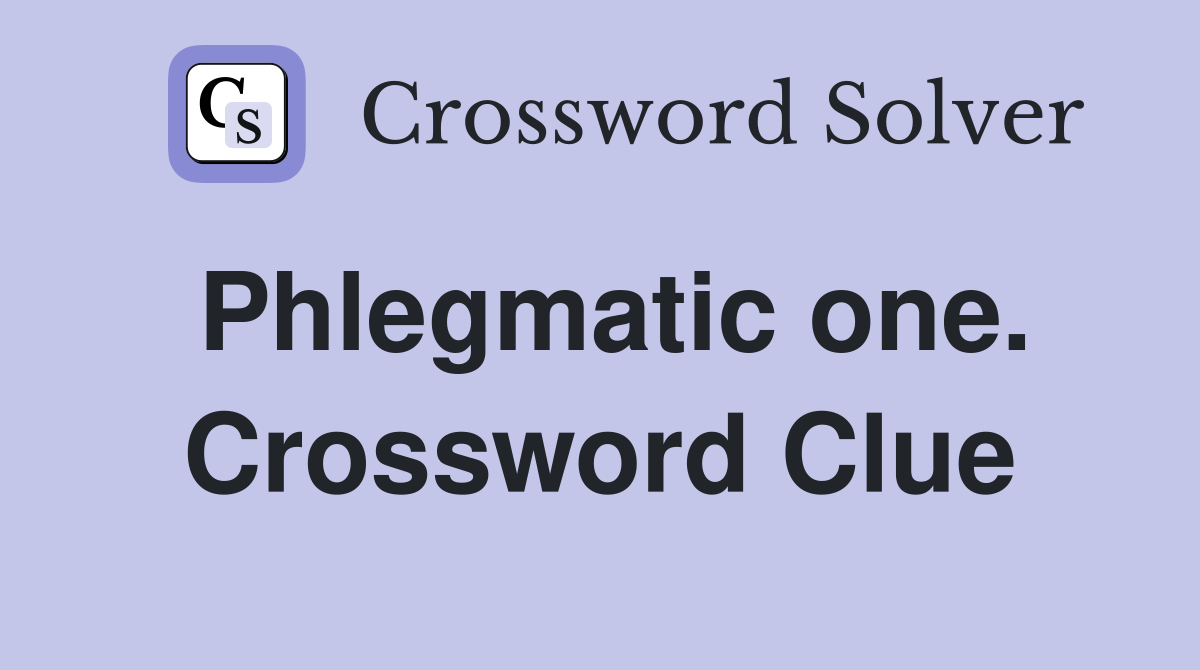 Phlegmatic one. Crossword Clue