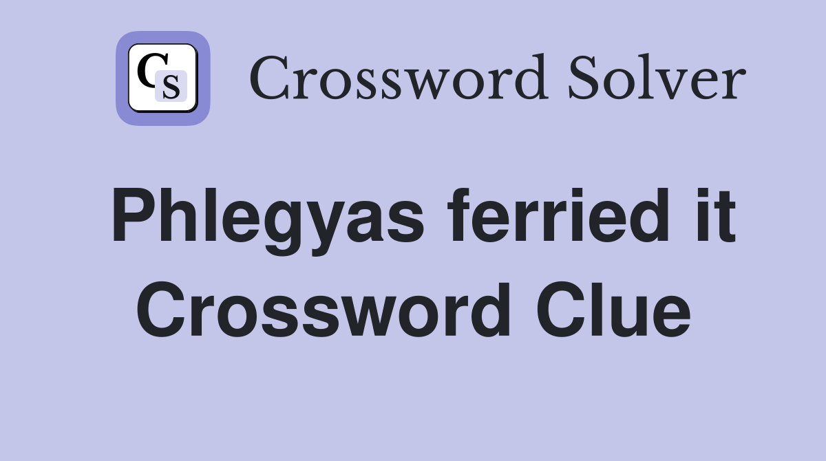 Phlegyas ferried it Crossword Clue