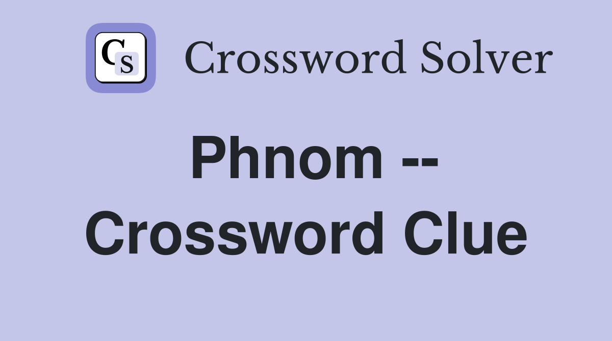 Phnom -- Crossword Clue