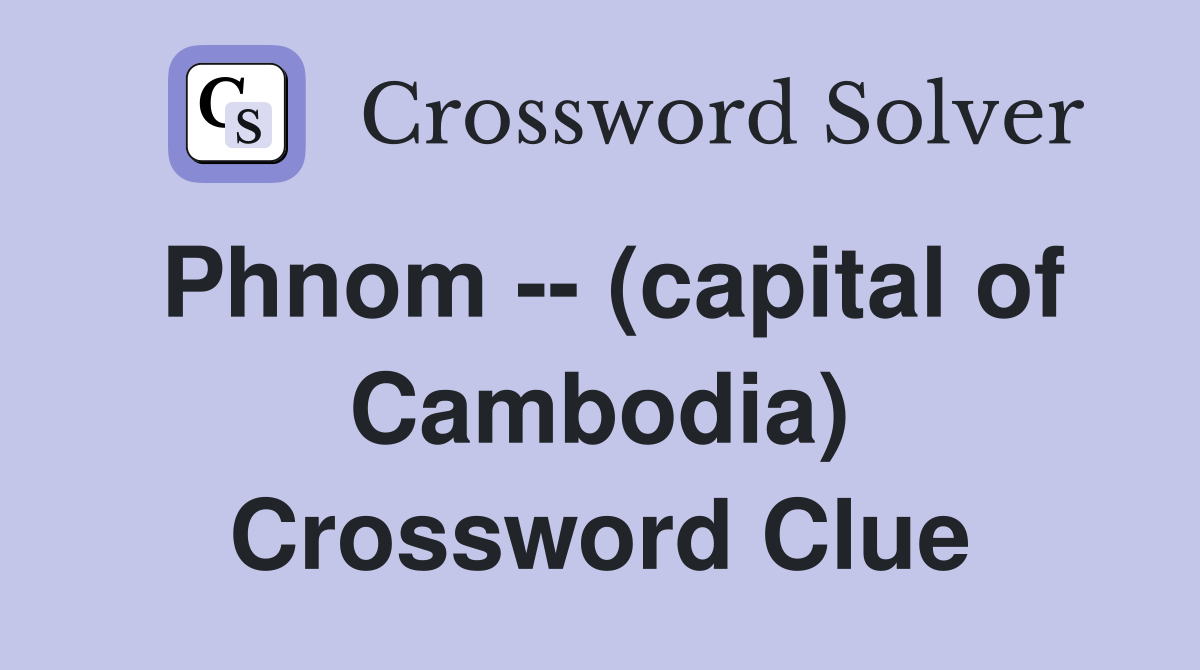 Phnom -- (capital of Cambodia) Crossword Clue