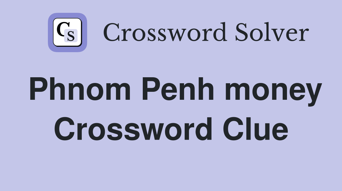 Phnom Penh money Crossword Clue