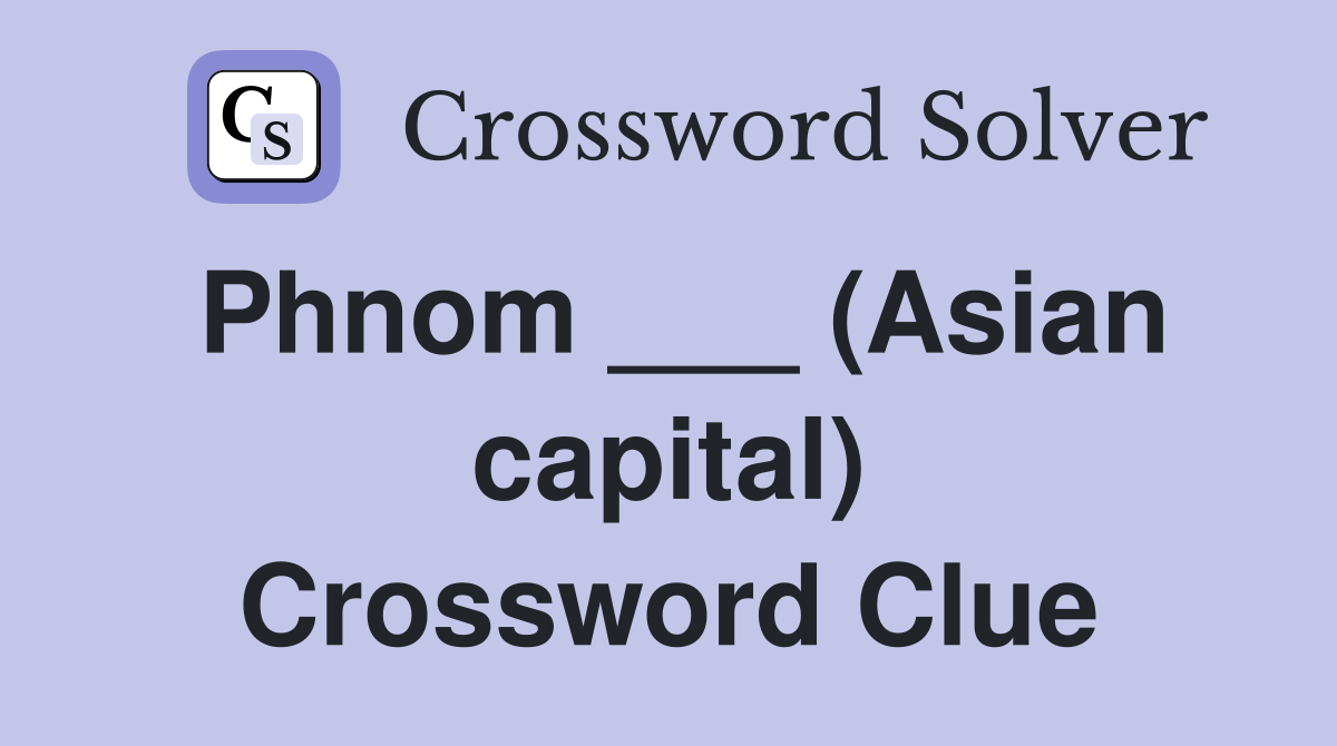 Phnom ___ (Asian capital) Crossword Clue