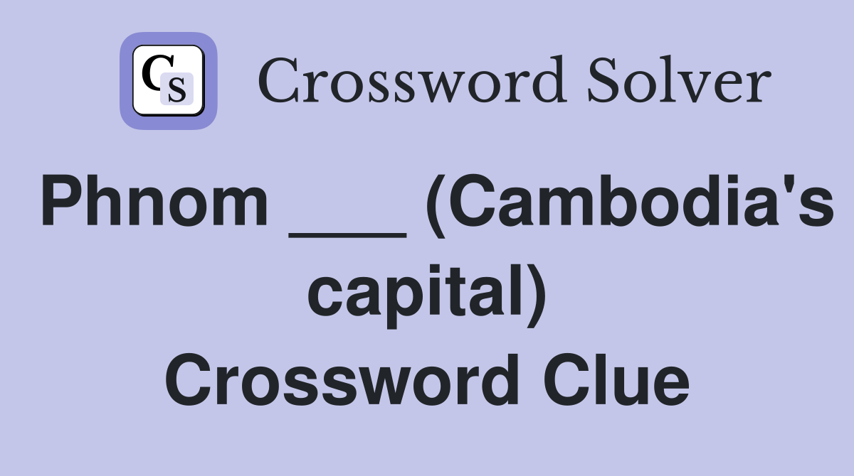 Phnom ___ (Cambodia's capital) Crossword Clue