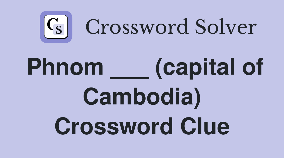 Phnom ___ (capital of Cambodia) Crossword Clue