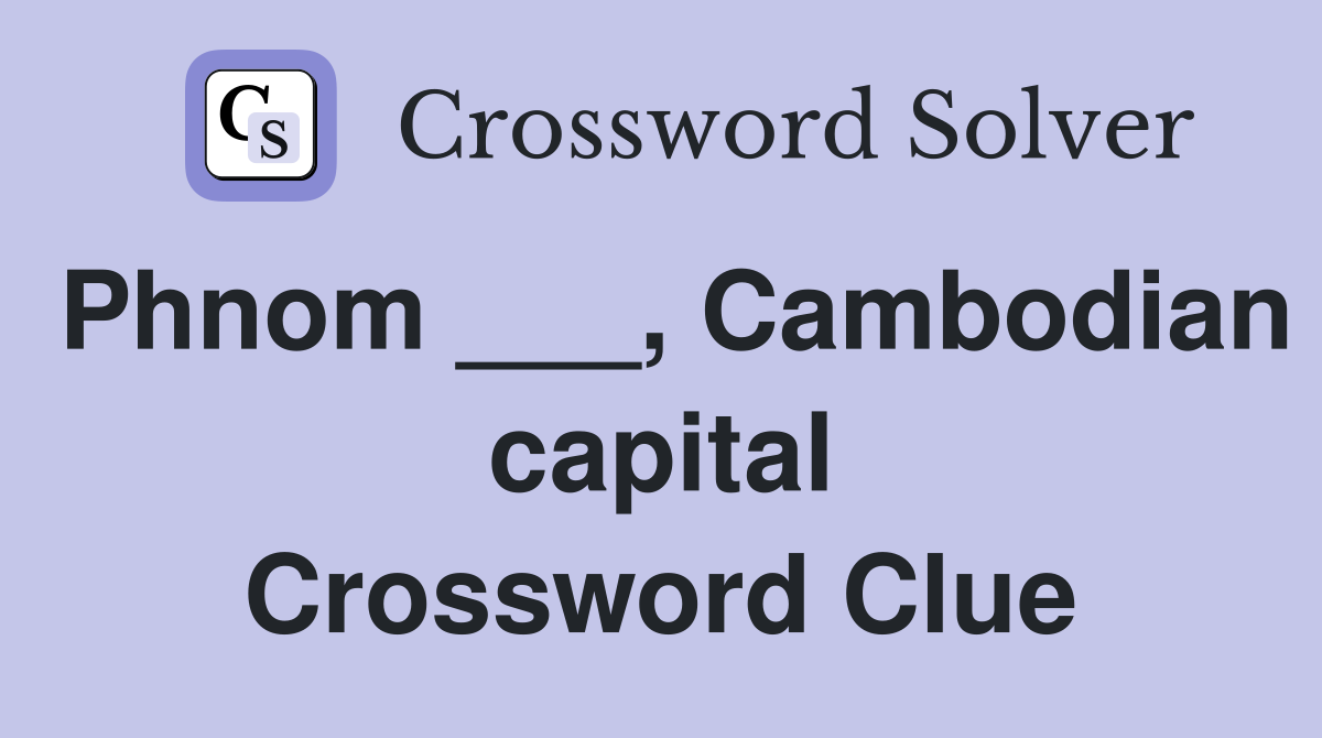Phnom ___, Cambodian capital Crossword Clue
