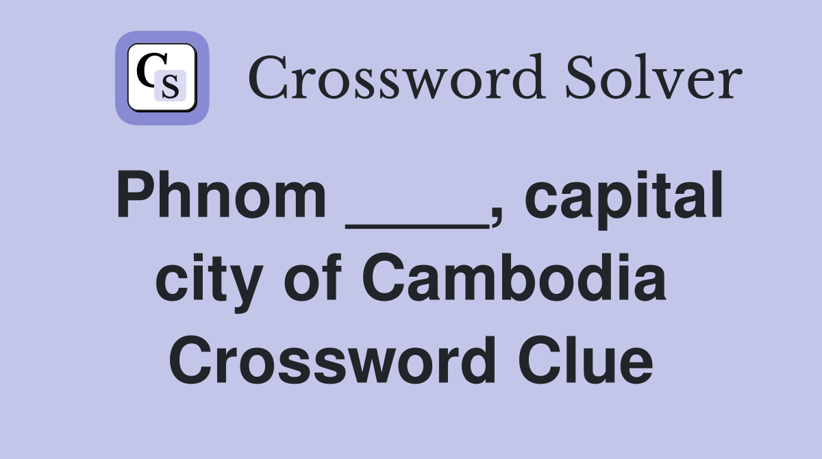 Phnom ____, capital city of Cambodia Crossword Clue