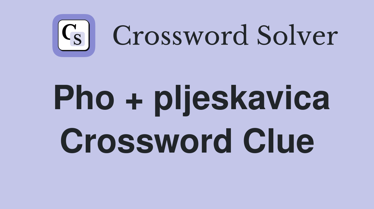 Pho + pljeskavica Crossword Clue