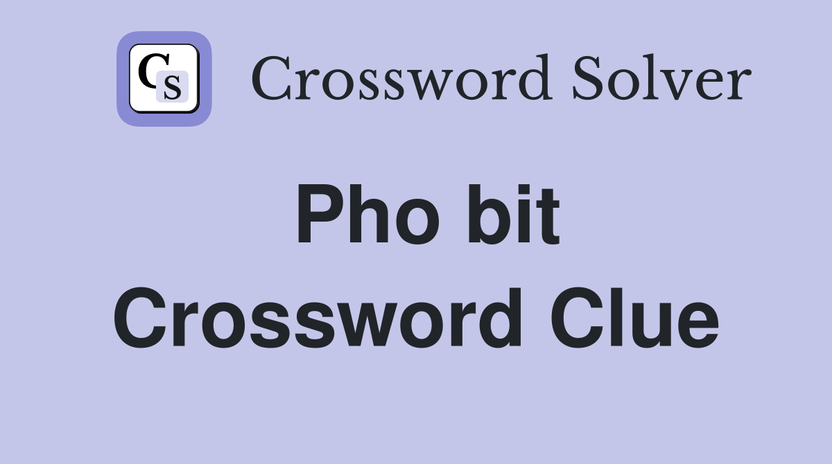 Pho bit Crossword Clue