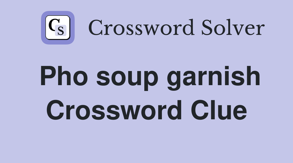 Pho soup garnish Crossword Clue