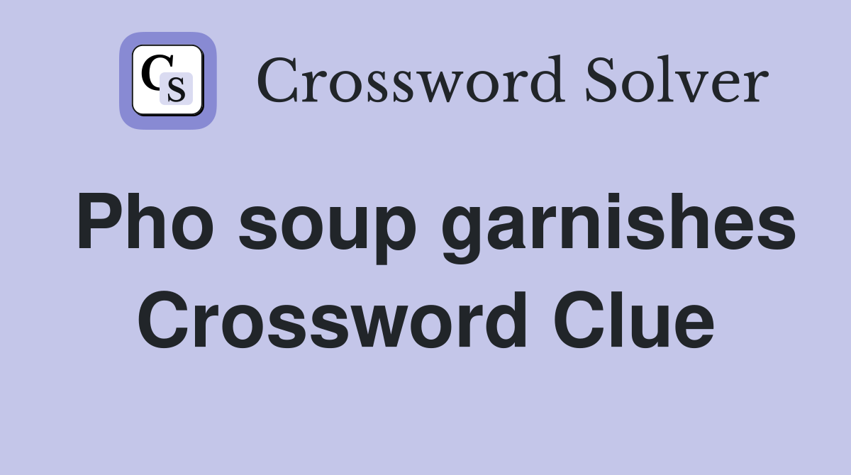 Pho soup garnishes Crossword Clue