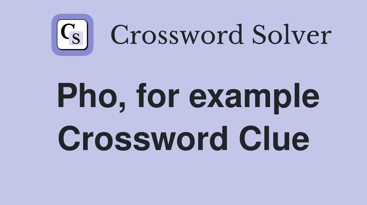 Pho, for example Crossword Clue