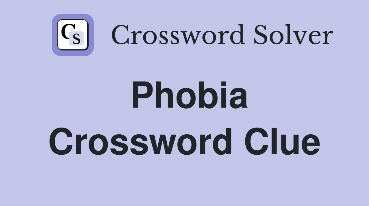 Phobia Crossword Clue