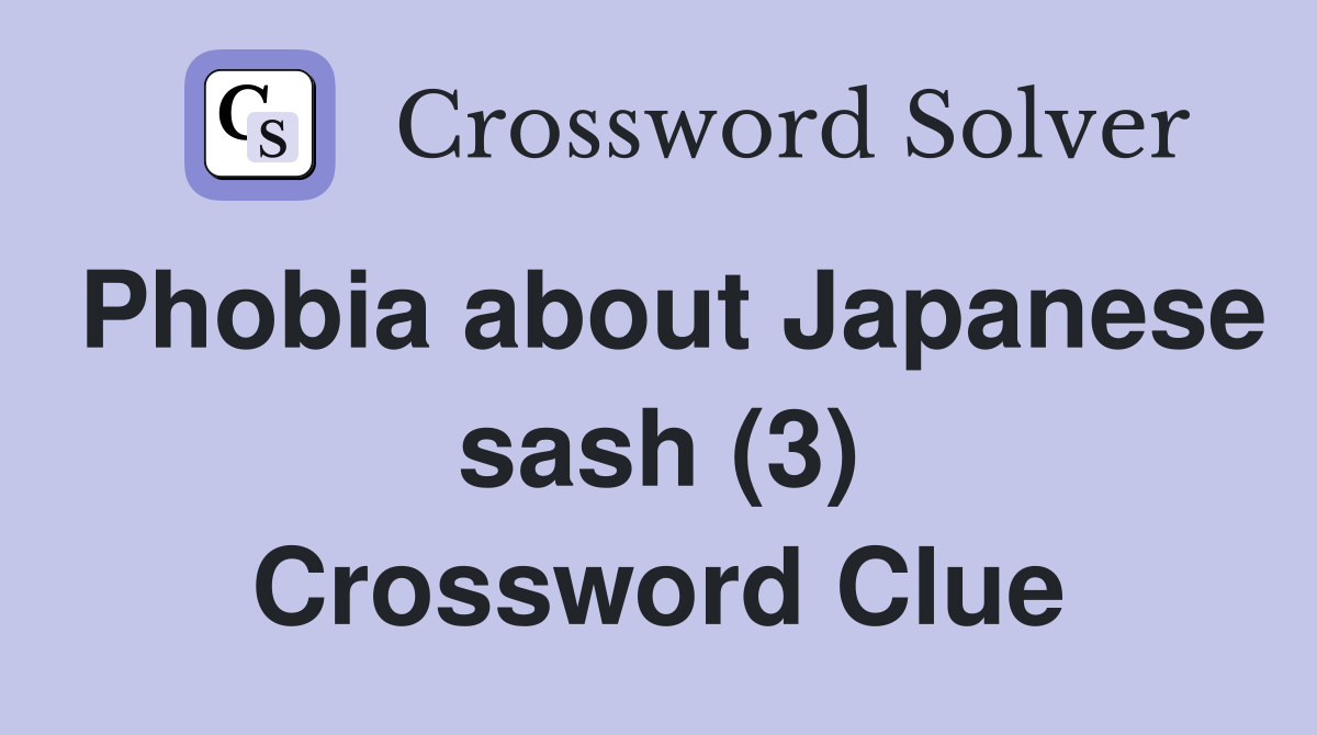 Phobia about Japanese sash (3) Crossword Clue