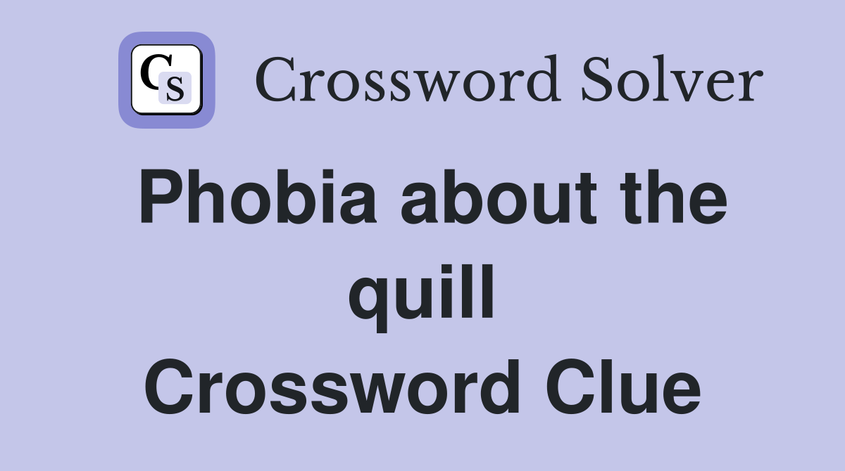 Phobia about the quill Crossword Clue