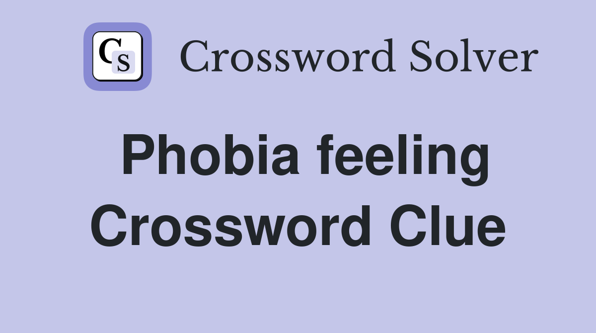 Phobia feeling Crossword Clue