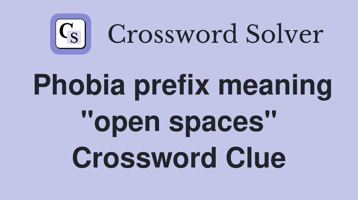 Phobia prefix meaning "open spaces" Crossword Clue