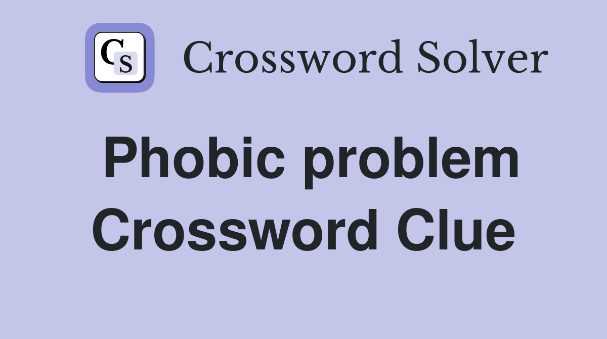 Phobic problem Crossword Clue