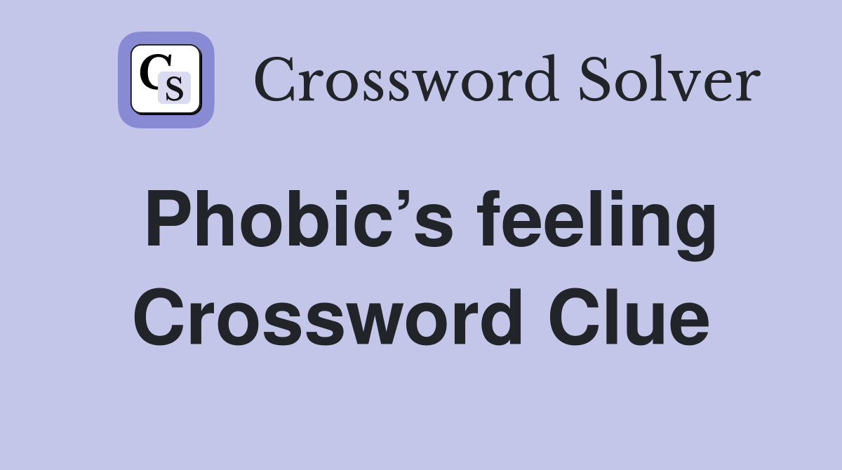 Phobic’s feeling Crossword Clue