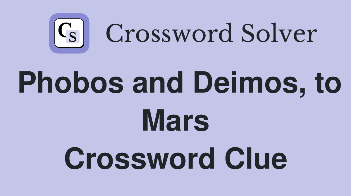 Phobos and Deimos, to Mars Crossword Clue