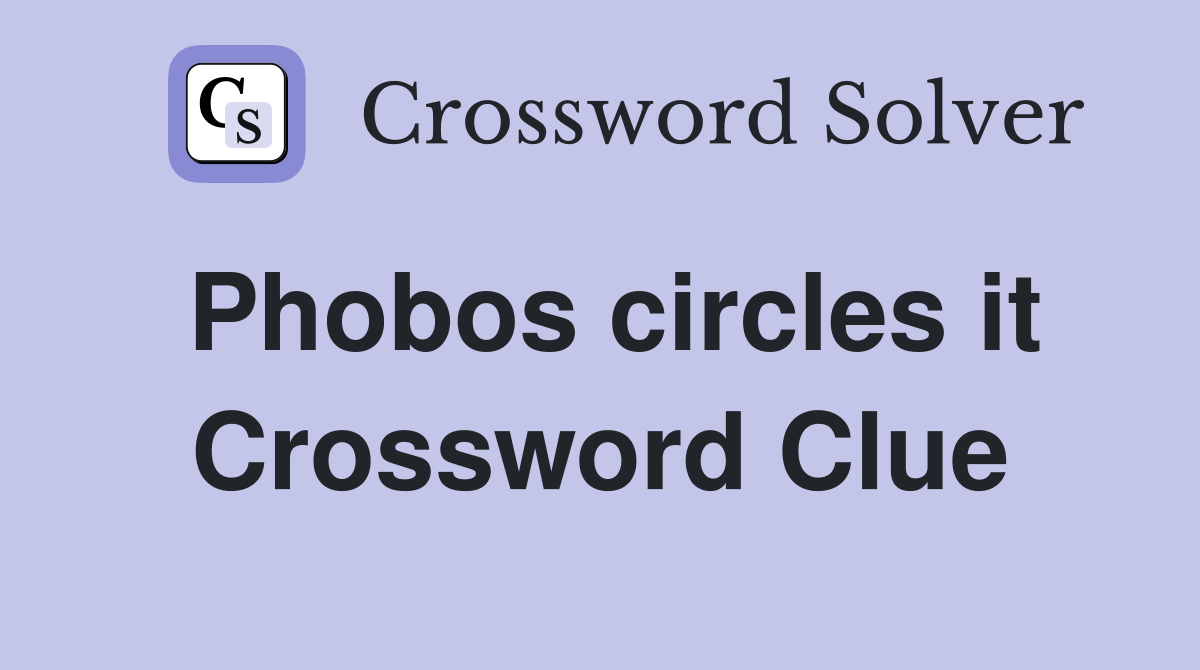 Phobos circles it Crossword Clue