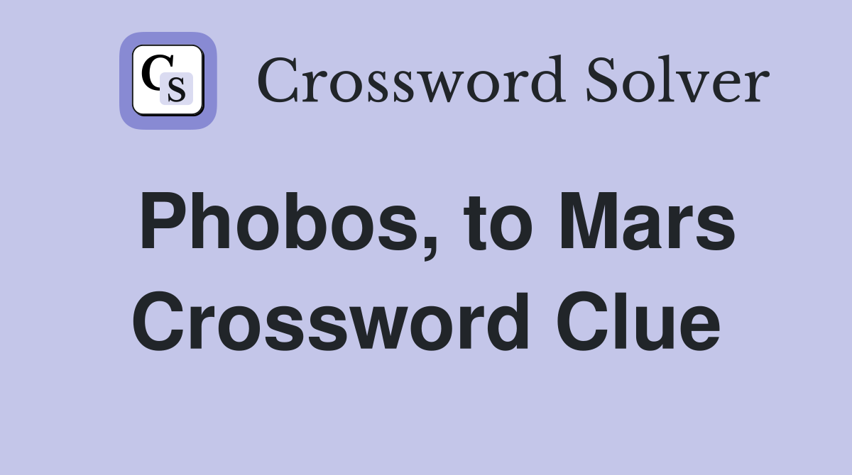 Phobos, to Mars Crossword Clue