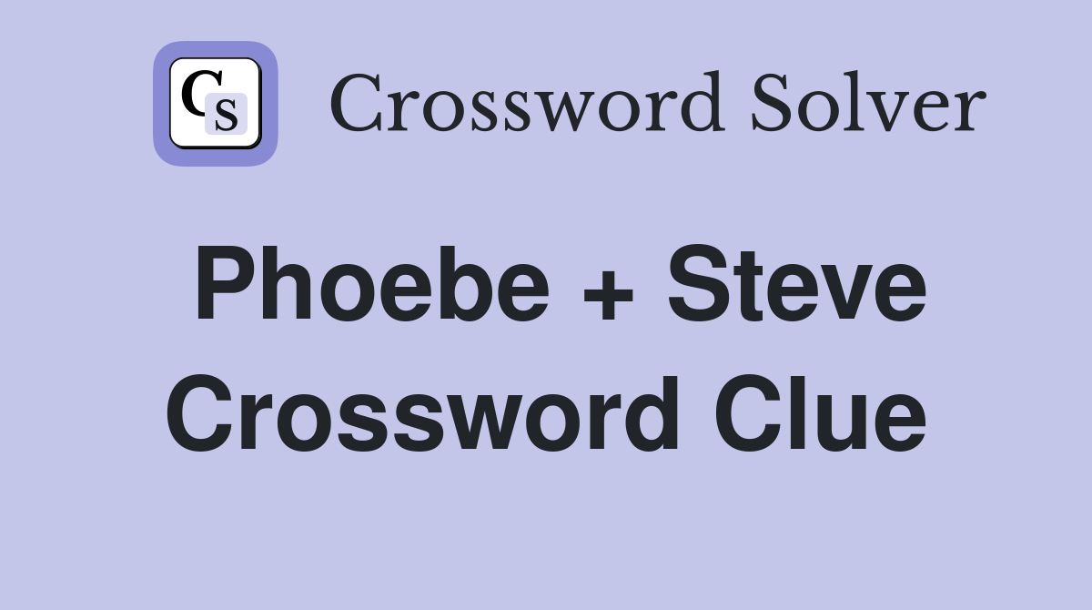 Phoebe + Steve Crossword Clue