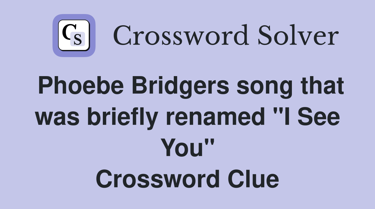 Phoebe Bridgers song that was briefly renamed "I See You" Crossword Clue