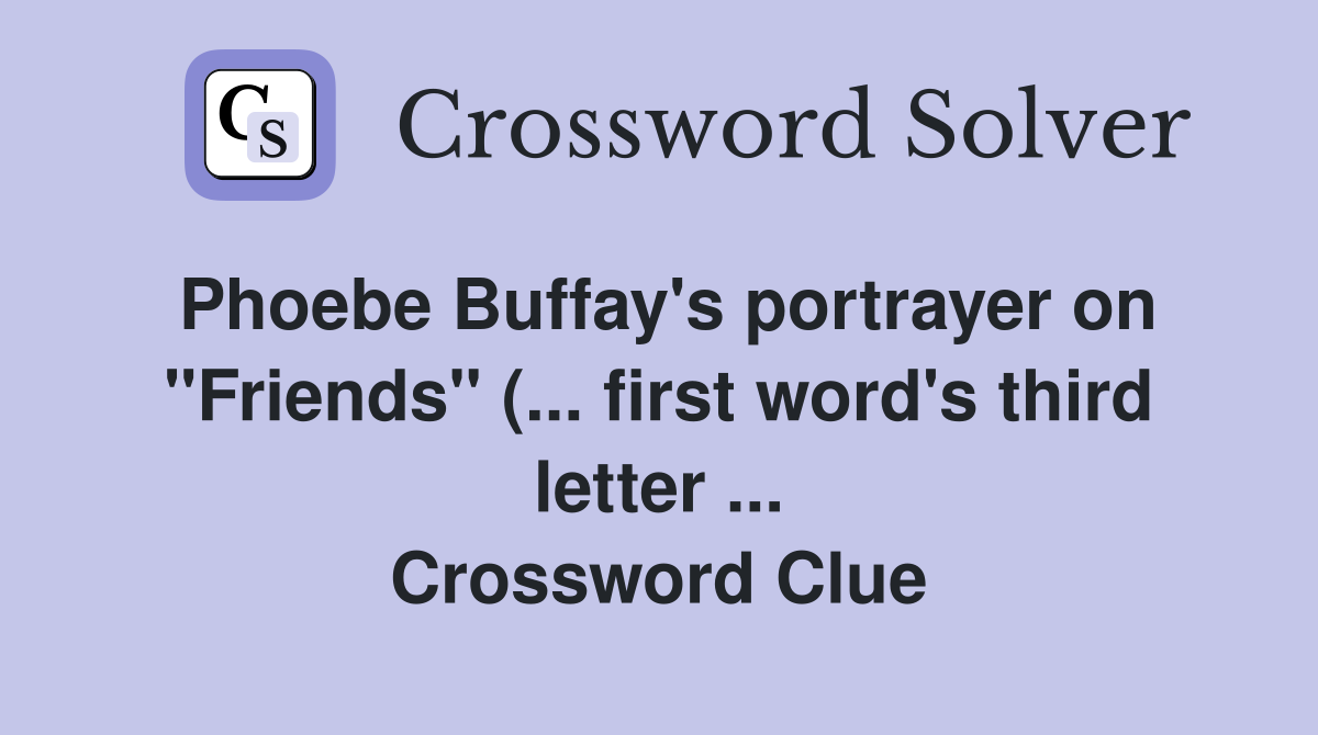 Phoebe Buffay #39 s portrayer on quot Friends quot ( first word #39 s third letter Phoebe Buffay #39 s portrayer on quot Friends quot ( first word #39 s third letter