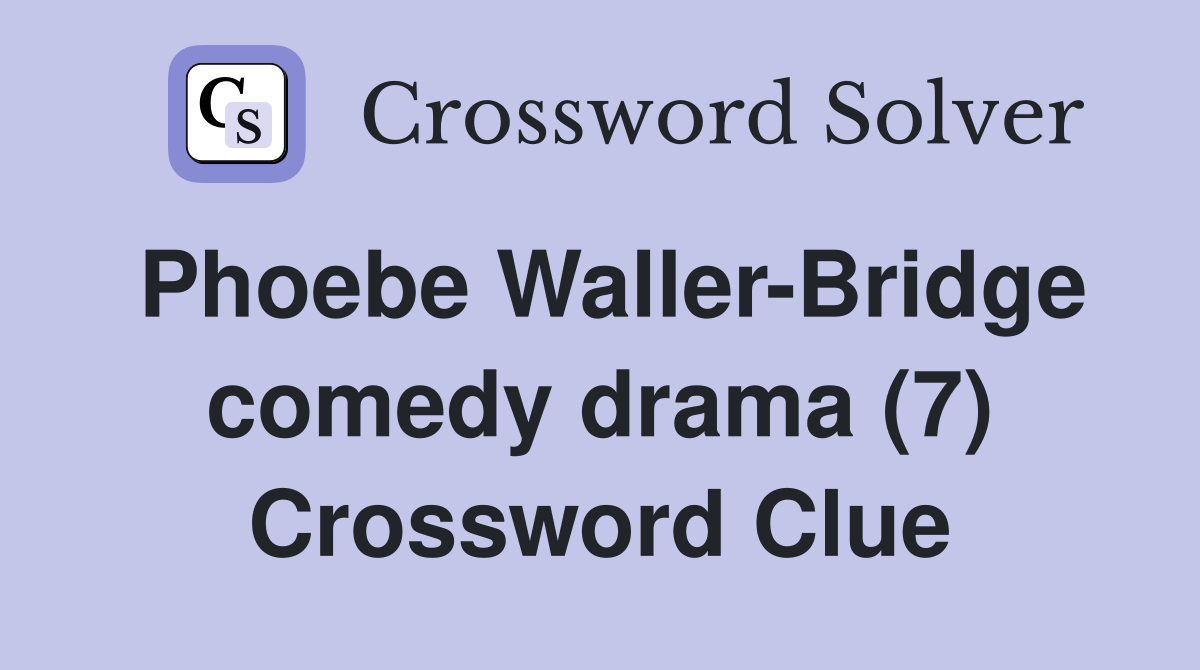 Phoebe Waller-Bridge comedy drama (7) Crossword Clue