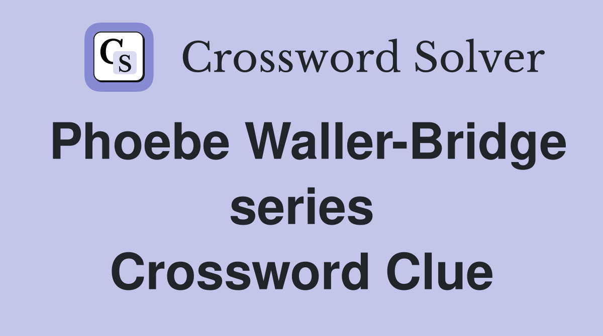 Phoebe Waller-Bridge series Crossword Clue