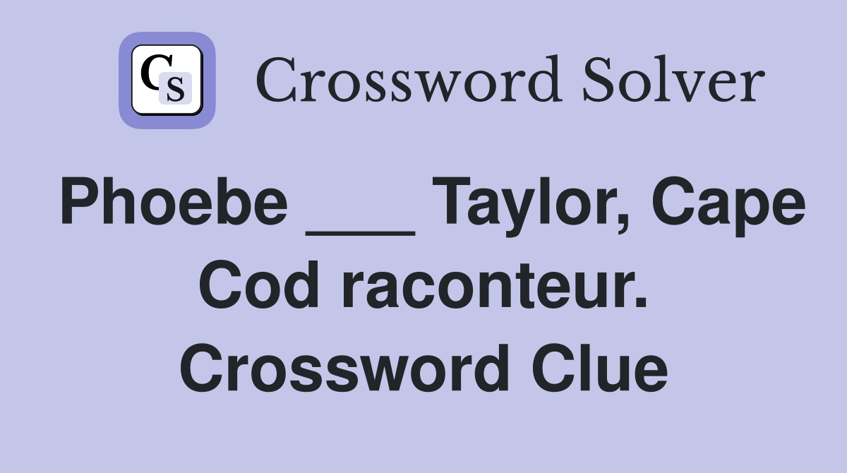 Phoebe ___ Taylor, Cape Cod raconteur. Crossword Clue