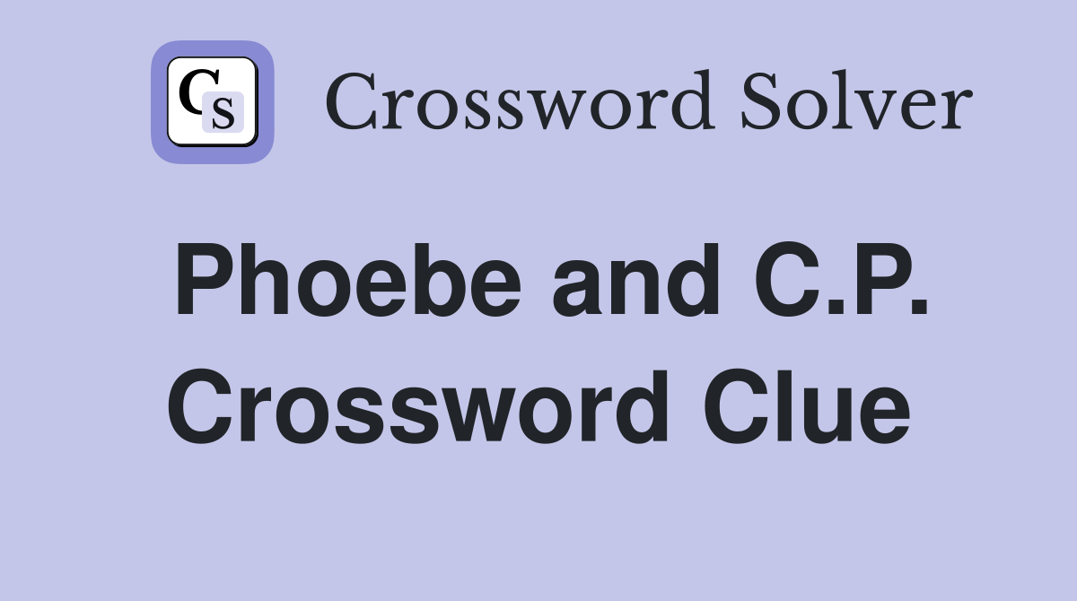 Phoebe and C.P. Crossword Clue