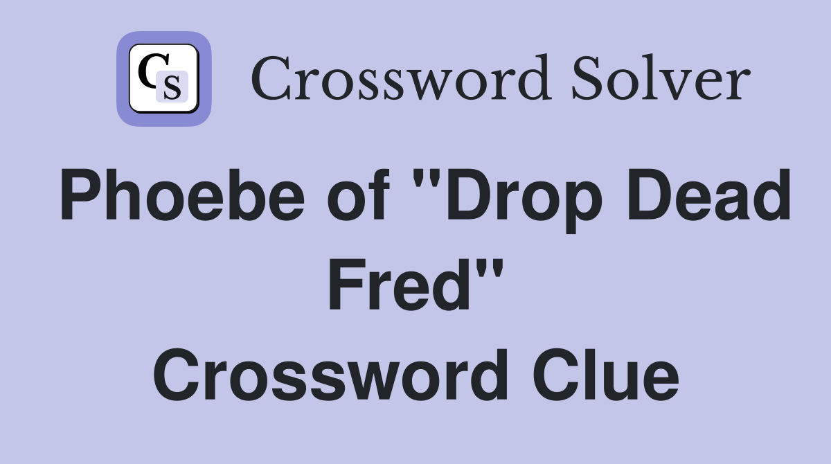 Phoebe of "Drop Dead Fred" Crossword Clue